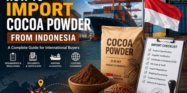 How to import cocoa powder from Indonesia with export containers, cocoa powder packaging, shipping logistics, and import checklist
